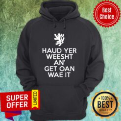 Scottish Haud Yer Weesht An Get Oan Wae It Hoodie