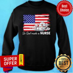 So God Made A Nurse American Flag Sweatshirt