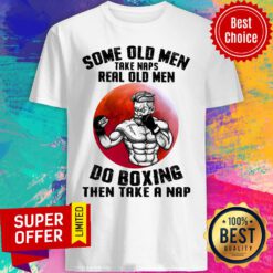 Some Old Men Take Real Do Boxing Then Take A Nap Shirt