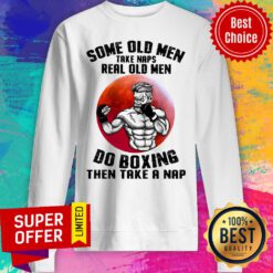 Some Old Men Take Real Do Boxing Then Take A Nap Sweatshirt