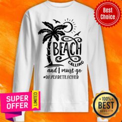 The Beach Is Calling And I Must Go Daycare Teacher Sweatshirt