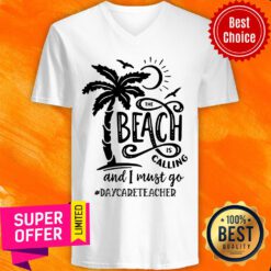 The Beach Is Calling And I Must Go Daycare Teacher V-neck
