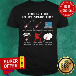 Things I Do In My Spare Time Bass Guitar Look At Bass Guitar Think About Bass Guitar Shirt