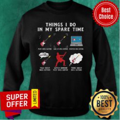 Things I Do In My Spare Time Bass Guitar Look At Bass Guitar Think About Bass Guitar Sweatshirt