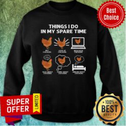 Things I Do In My Spare Time Look At Research Talk Think Dream About Chicken Sweatshirt
