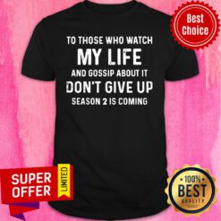 To Those Who Watch My Life And Gossip About It Don’t Give Up Season 2 Is Coming Shirt