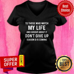 To Those Who Watch My Life And Gossip About It Don’t Give Up Season 2 Is Coming V-neck