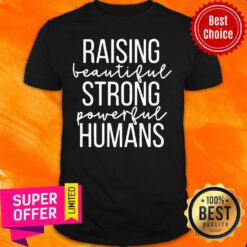 Top Raising Beautiful Strong Powerful Humans Shirt
