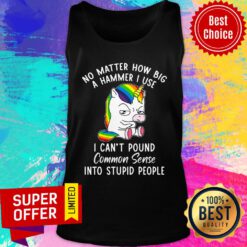 Unicorns No Matter How Big A Hammer I Use I Can't Pound Common Sense Tank Top