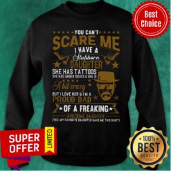 You Can’t Scare Me I Have A Stubborn Daughter She Ahs Tattoos Sweatshirt