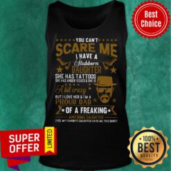 You Can’t Scare Me I Have A Stubborn Daughter She Ahs Tattoos Tank Top