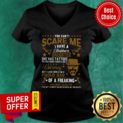 You Can’t Scare Me I Have A Stubborn Daughter She Ahs Tattoos V-neck