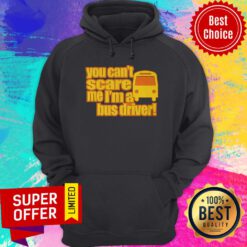 You Can't Scare Me I'm A Bus Driver Hoodie
