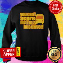 You Can't Scare Me I'm A Bus Driver Sweatshirt
