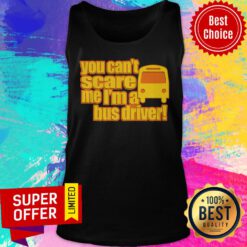 You Can't Scare Me I'm A Bus Driver Tank Top
