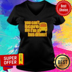 You Can't Scare Me I'm A Bus Driver V-neck
