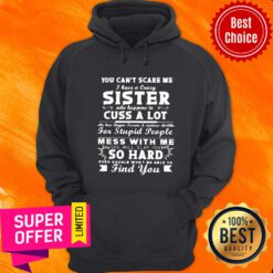 You Can't Scare Me Sister Cuss A Lot Mess With Me So Hard Find You Hoodie