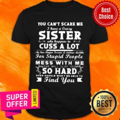 You Can't Scare Me Sister Cuss A Lot Mess With Me So Hard Find You Shirt