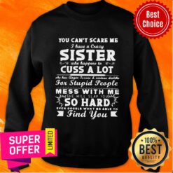 You Can't Scare Me Sister Cuss A Lot Mess With Me So Hard Find You Sweatshirt
