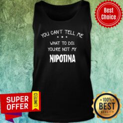 You Can't Tell Me What To Do You're Not My Nipotina Tank Top