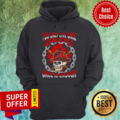 You Only Live Once Skull Once Is Enough Hoodie