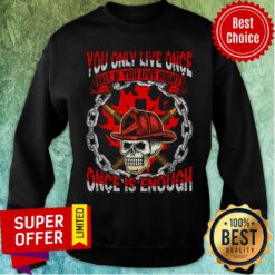 You Only Live Once Skull Once Is Enough Sweatshirt
