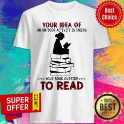 Your Idea Of Book An Outdoor Activity Taking Read Shirt