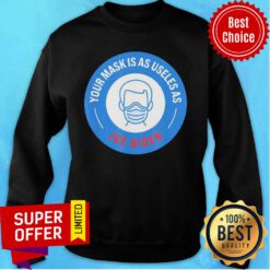 Your Mask Is As Useless As Joe Biden 2021 Sweatshirt