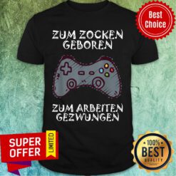 Zum Zocken Geboren Zum Arbeiten Gezwungen Gamepad Shirt