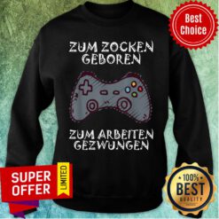 Zum Zocken Geboren Zum Arbeiten Gezwungen Gamepad Sweatshirt