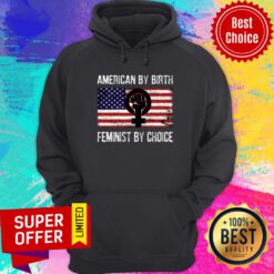 American Flag By Birth Feminist By Choice Hoodie