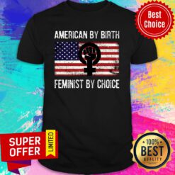 American Flag By Birth Feminist By Choice Shirt
