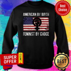 American Flag By Birth Feminist By Choice Sweatshirt