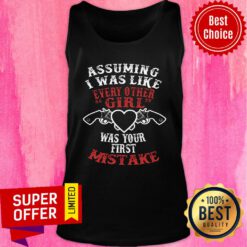 Assuming I Was Like Every Other Girl Was Your First Mistake Tank Top