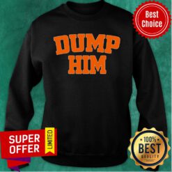 Awesome Dump Him Sweatshirt