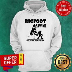 Bigfoot Saw Me But No One Believed Him Hoodie