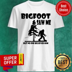 Bigfoot Saw Me But No One Believed Him Shirt