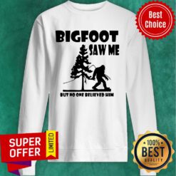 Bigfoot Saw Me But No One Believed Him Sweatshirt
