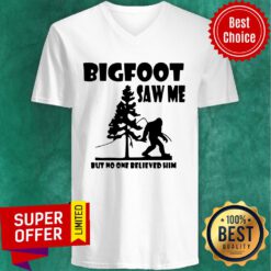 Bigfoot Saw Me But No One Believed Him V-neck