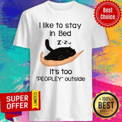 Black Cat I Like To Stay In Bed Its Too Peopley Outside Shirt