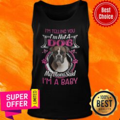 Boxer I'm Telling You I'm Not A Dog My Mom Said I'm A Baby Tank Top