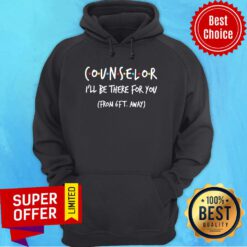 Counselor I’ll Be There For You From 6ft Away Hoodie
