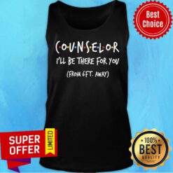 Counselor I’ll Be There For You From 6ft Away Tank Top