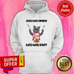 Dogs Have Owners Cats Have Staff Hoodie