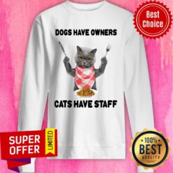 Dogs Have Owners Cats Have Staff Sweatshirt
