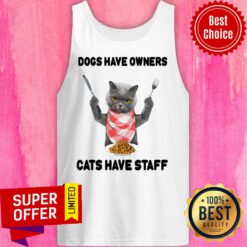Dogs Have Owners Cats Have Staff Tank Top