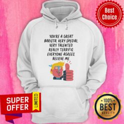 Donal Trump You're Great Barista Very Special Very Talented Hoodie