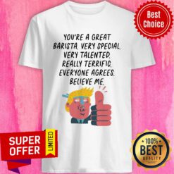 Donal Trump You're Great Barista Very Special Very Talented Shirt