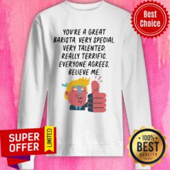 Donal Trump You're Great Barista Very Special Very Talented Sweatshirt