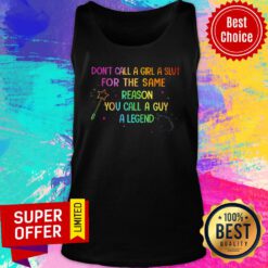 Don't Call A Girl A Slut For The Same Reason You Call A Guy A Legend Tank Top